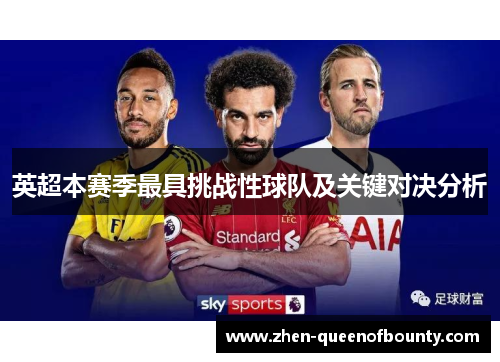 英超本赛季最具挑战性球队及关键对决分析