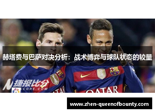 赫塔费与巴萨对决分析:战术博弈与球队状态的较量 赫塔费与巴萨对决分析:战术博弈与球队状态的较量