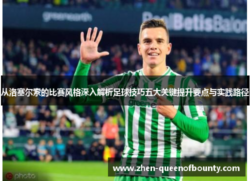 从洛塞尔索的比赛风格深入解析足球技巧五大关键提升要点与实践路径