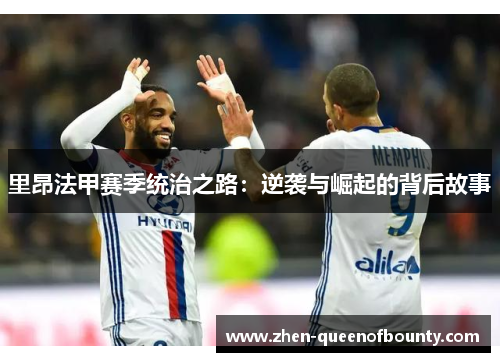 里昂法甲赛季统治之路：逆袭与崛起的背后故事