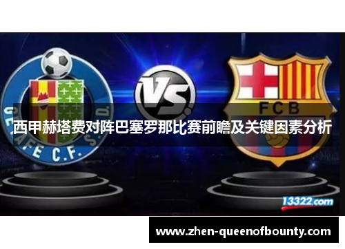 西甲赫塔费对阵巴塞罗那比赛前瞻及关键因素分析 西甲赫塔费对阵巴塞罗那比赛前瞻及关键因素分析