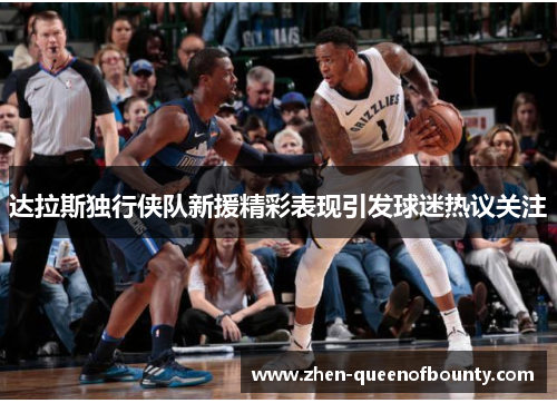 达拉斯独行侠队新援精彩表现引发球迷热议关注 达拉斯独行侠队新援精彩表现引发球迷热议关注