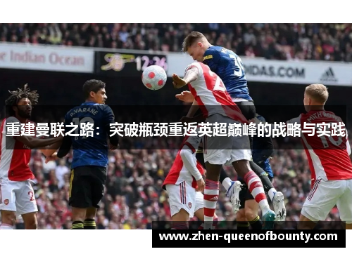 重建曼联之路:突破瓶颈重返英超巅峰的战略与实践 重建曼联之路:突破瓶颈重返英超巅峰的战略与实践