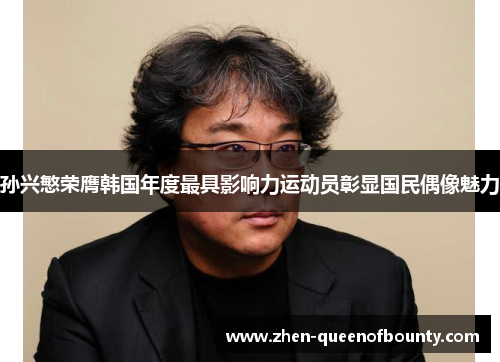 孙兴慜荣膺韩国年度最具影响力运动员彰显国民偶像魅力