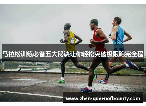 马拉松训练必备五大秘诀让你轻松突破极限跑完全程 马拉松训练必备五大秘诀让你轻松突破极限跑完全程